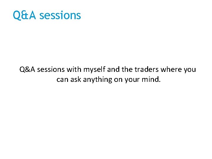 Q&A sessions with myself and the traders where you can ask anything on your