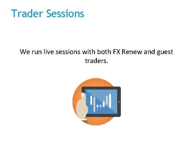 Trader Sessions We run live sessions with both FX Renew and guest traders. 