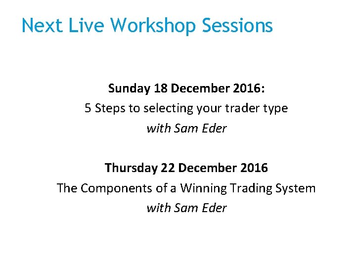 Next Live Workshop Sessions Sunday 18 December 2016: 5 Steps to selecting your trader