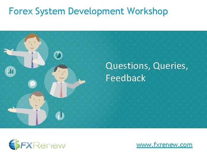 Forex System Development Workshop Questions, Queries, Title goes here Feedback www. fxrenew. com 