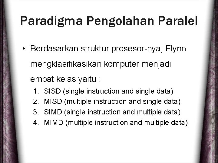 Paradigma Pengolahan Paralel • Berdasarkan struktur prosesor-nya, Flynn mengklasifikasikan komputer menjadi empat kelas yaitu