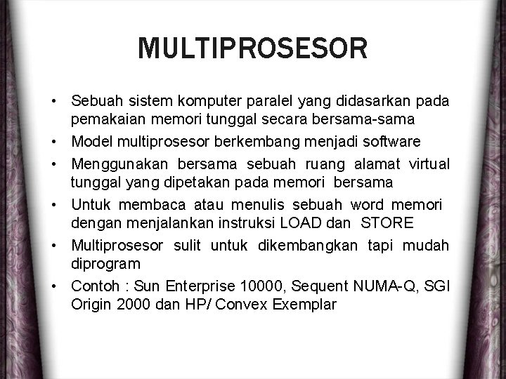 MULTIPROSESOR • Sebuah sistem komputer paralel yang didasarkan pada pemakaian memori tunggal secara bersama-sama