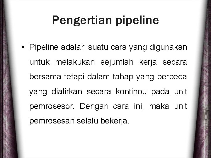 Pengertian pipeline • Pipeline adalah suatu cara yang digunakan untuk melakukan sejumlah kerja secara
