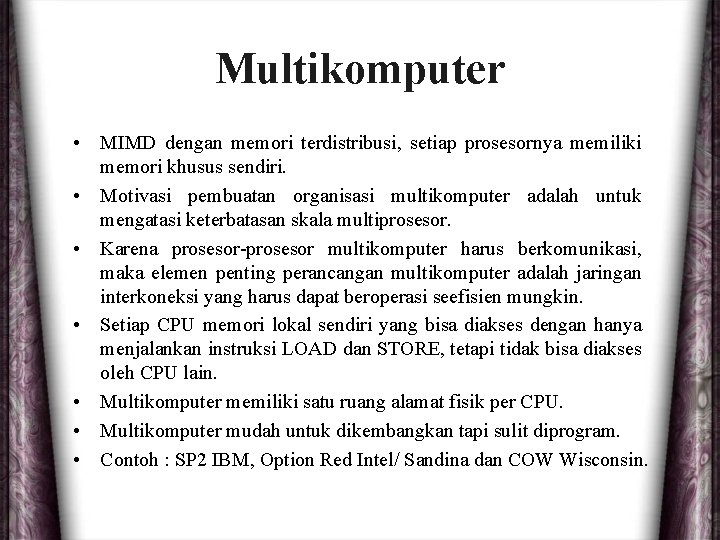 Multikomputer • MIMD dengan memori terdistribusi, setiap prosesornya memiliki memori khusus sendiri. • Motivasi