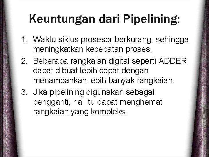 Keuntungan dari Pipelining: 1. Waktu siklus prosesor berkurang, sehingga meningkatkan kecepatan proses. 2. Beberapa