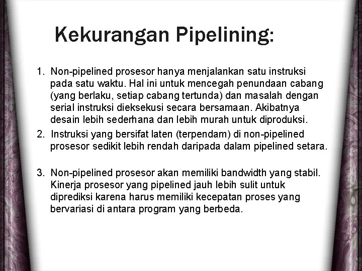 Kekurangan Pipelining: 1. Non-pipelined prosesor hanya menjalankan satu instruksi pada satu waktu. Hal ini