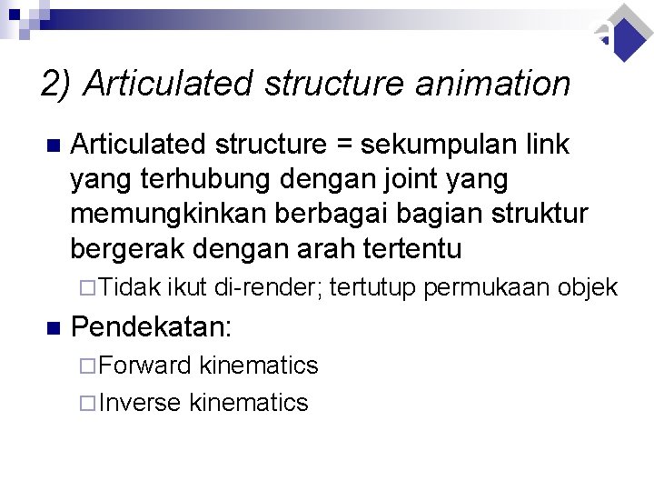 2) Articulated structure animation n Articulated structure = sekumpulan link yang terhubung dengan joint