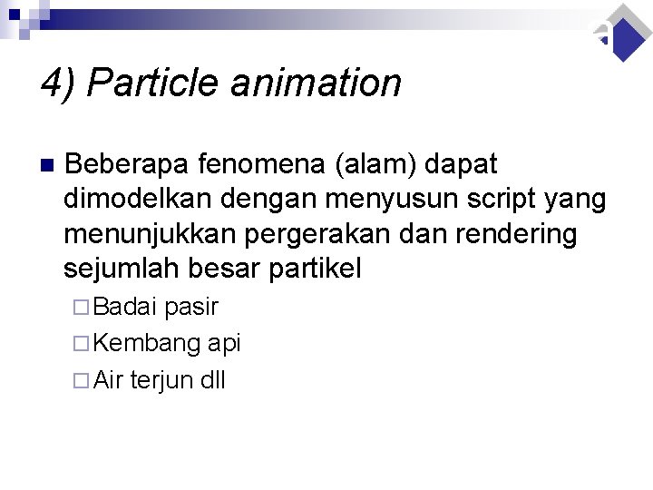 4) Particle animation n Beberapa fenomena (alam) dapat dimodelkan dengan menyusun script yang menunjukkan