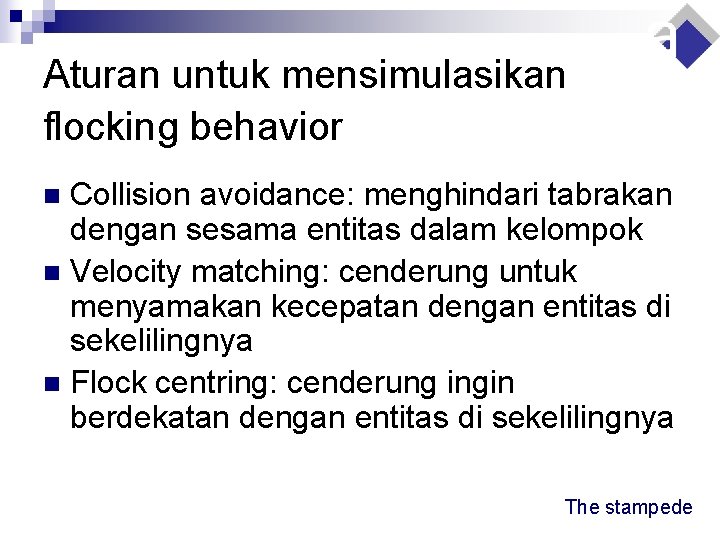 Aturan untuk mensimulasikan flocking behavior Collision avoidance: menghindari tabrakan dengan sesama entitas dalam kelompok