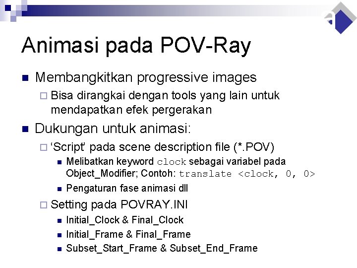 Animasi pada POV-Ray n Membangkitkan progressive images ¨ Bisa dirangkai dengan tools yang lain