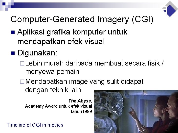 Computer-Generated Imagery (CGI) Aplikasi grafika komputer untuk mendapatkan efek visual n Digunakan: n ¨
