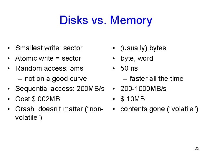 Disks vs. Memory • Smallest write: sector • Atomic write = sector • Random Disks vs. Memory • Smallest write: sector • Atomic write = sector • Random