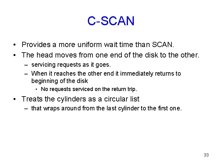 C-SCAN • Provides a more uniform wait time than SCAN. • The head moves C-SCAN • Provides a more uniform wait time than SCAN. • The head moves