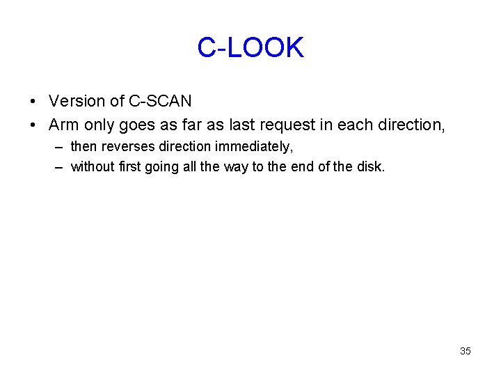 C-LOOK • Version of C-SCAN • Arm only goes as far as last request C-LOOK • Version of C-SCAN • Arm only goes as far as last request