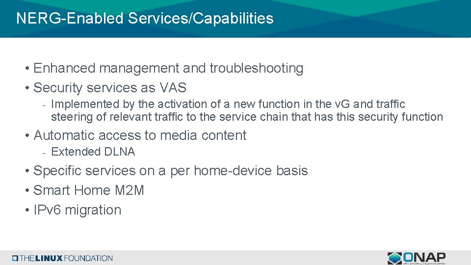 NERG-Enabled Services/Capabilities • Enhanced management and troubleshooting • Security services as VAS - Implemented NERG-Enabled Services/Capabilities • Enhanced management and troubleshooting • Security services as VAS - Implemented