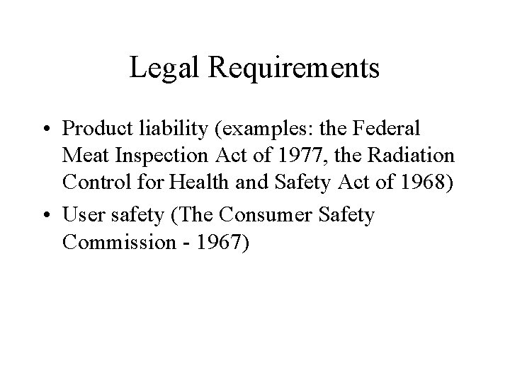 Legal Requirements • Product liability (examples: the Federal Meat Inspection Act of 1977, the