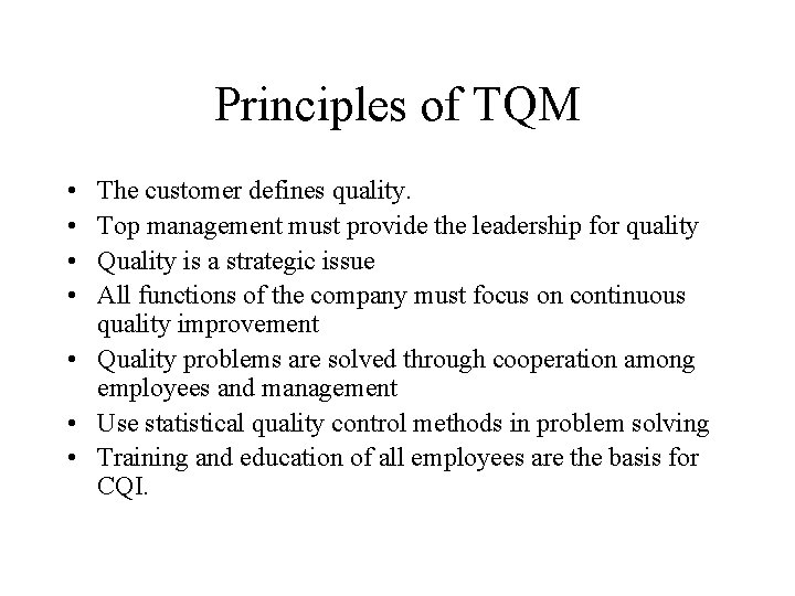 Principles of TQM • • The customer defines quality. Top management must provide the