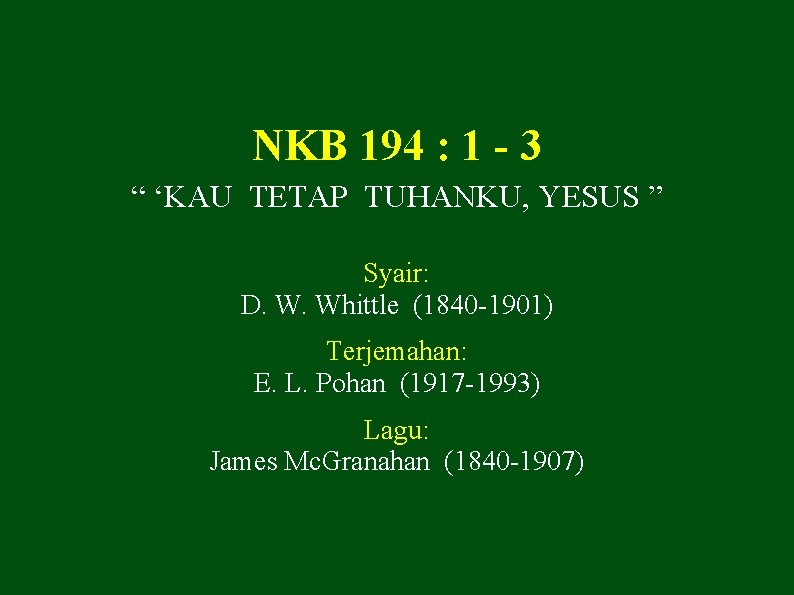 NKB 194 : 1 - 3 “ ‘KAU TETAP TUHANKU, YESUS ” Syair: D.