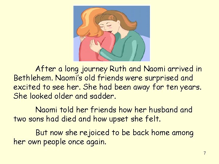 After a long journey Ruth and Naomi arrived in Bethlehem. Naomi’s old friends were