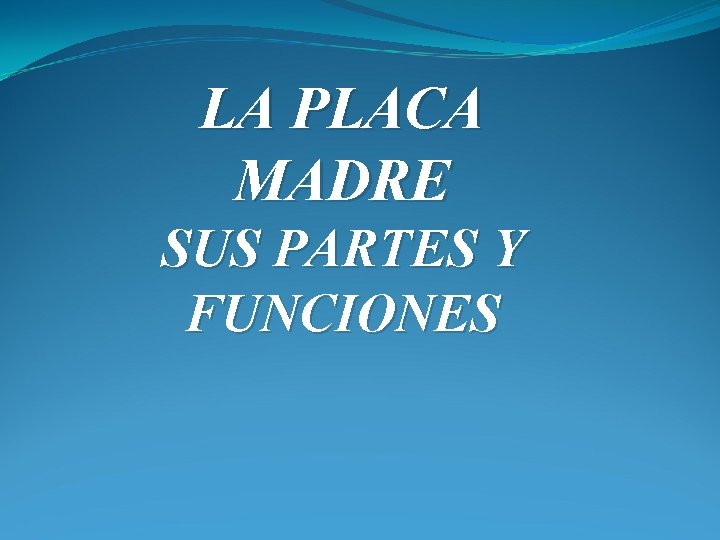 LA PLACA MADRE SUS PARTES Y FUNCIONES 