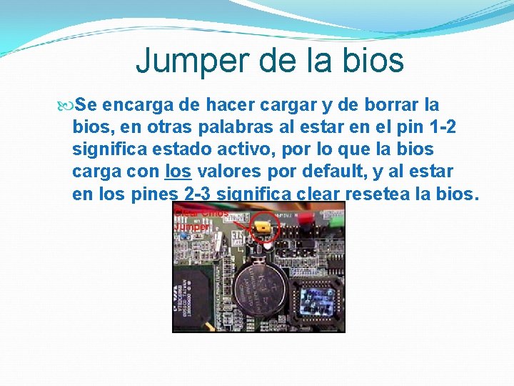 Jumper de la bios Se encarga de hacer cargar y de borrar la bios,