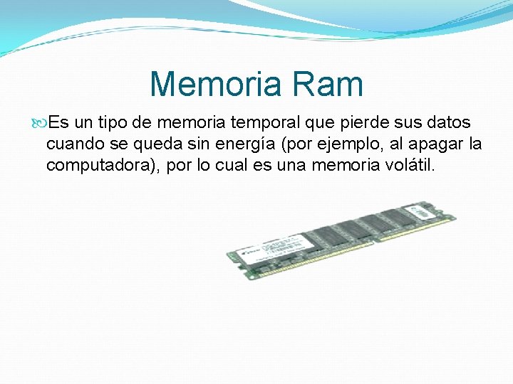 Memoria Ram Es un tipo de memoria temporal que pierde sus datos cuando se