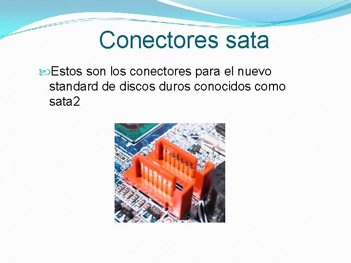 Conectores sata Estos son los conectores para el nuevo standard de discos duros conocidos