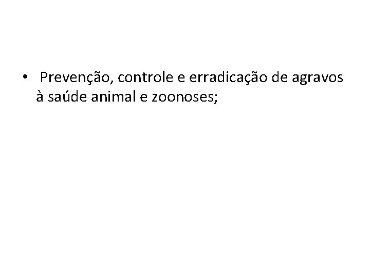  • Prevenção, controle e erradicação de agravos à saúde animal e zoonoses; 