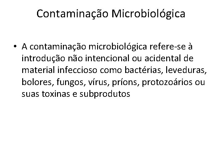 Contaminação Microbiológica • A contaminação microbiológica refere-se à introdução não intencional ou acidental de