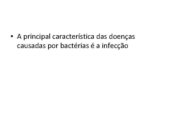  • A principal característica das doenças causadas por bactérias é a infecção 