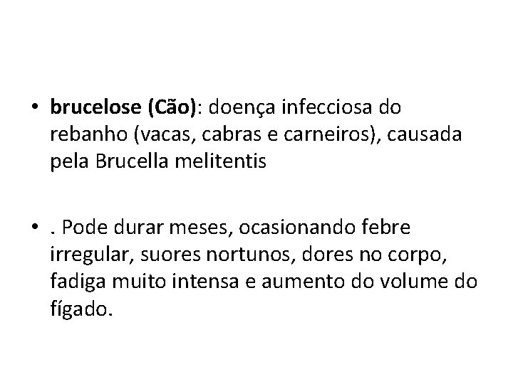  • brucelose (Cão): doença infecciosa do rebanho (vacas, cabras e carneiros), causada pela