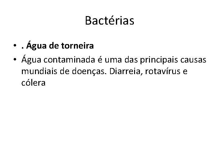 Bactérias • . Água de torneira • Água contaminada é uma das principais causas