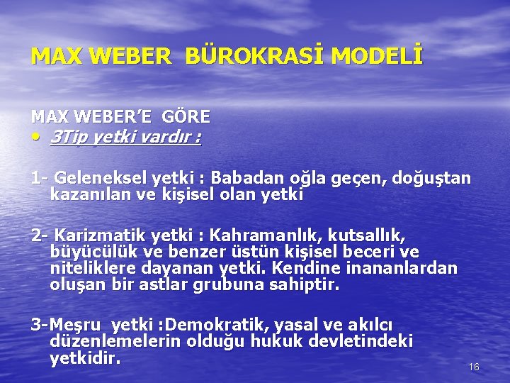 MAX WEBER BÜROKRASİ MODELİ MAX WEBER’E GÖRE • 3 Tip yetki vardır : 1