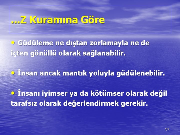 . . . Z Kuramına Göre • Güdüleme ne dıştan zorlamayla ne de içten