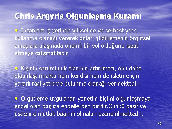 Chris Argyris Olgunlaşma Kuramı • İnsanlara iş yerinde yükselme ve serbest yetki kullanma olanağı