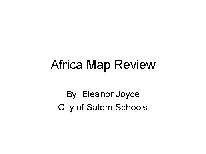 Africa Map Review By: Eleanor Joyce City of Salem Schools 