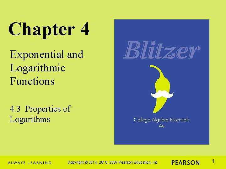 Chapter 4 Exponential and Logarithmic Functions 4. 3 Properties of Logarithms Copyright © 2014,