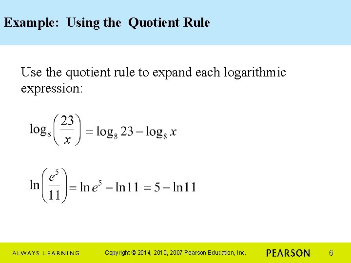 Example: Using the Quotient Rule Use the quotient rule to expand each logarithmic expression: