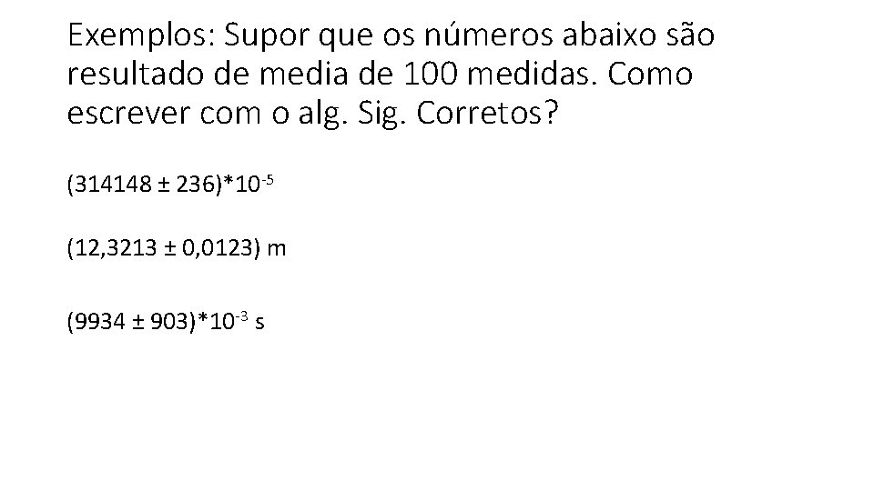 Exemplos: Supor que os números abaixo são resultado de media de 100 medidas. Como