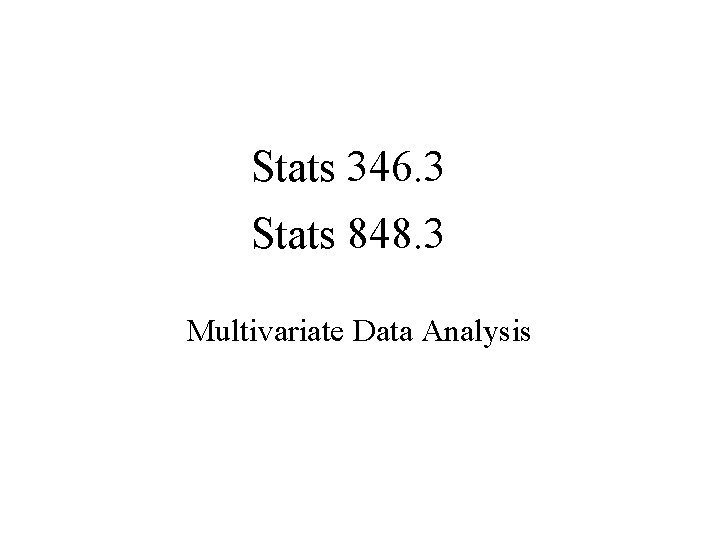 Stats 346. 3 Stats 848. 3 Multivariate Data Analysis 