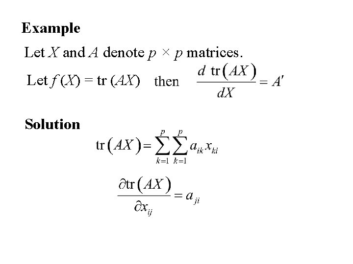 Example Let X and A denote p × p matrices. Let f (X) =