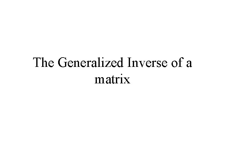 The Generalized Inverse of a matrix 