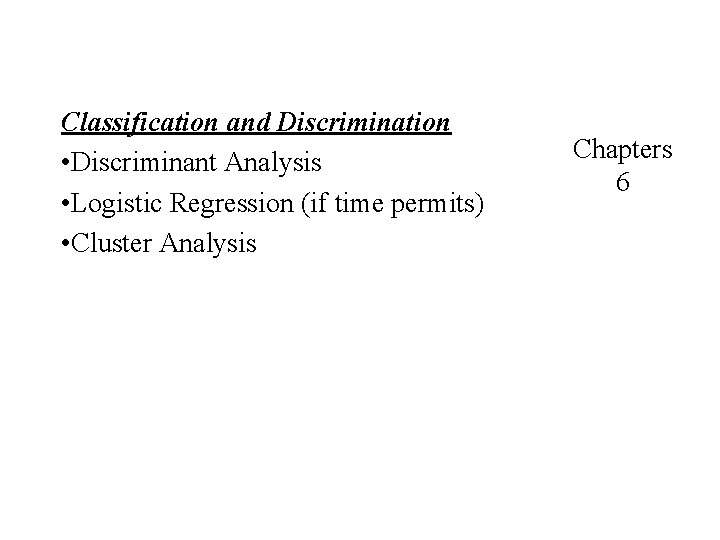 Classification and Discrimination • Discriminant Analysis • Logistic Regression (if time permits) • Cluster