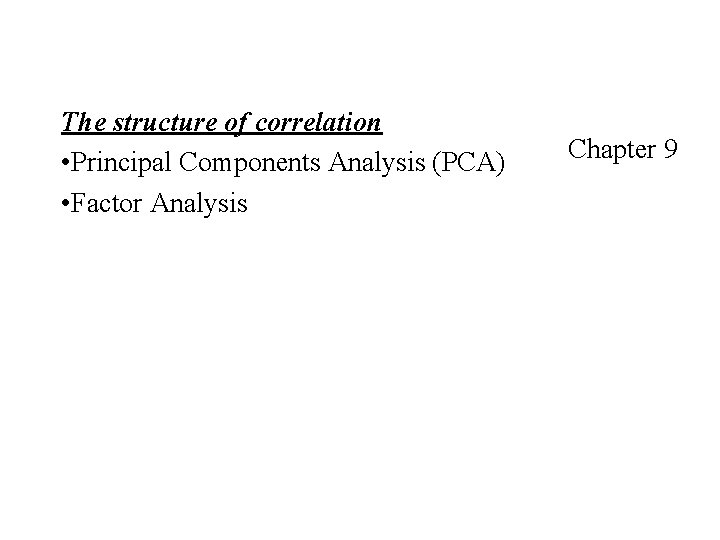 The structure of correlation • Principal Components Analysis (PCA) • Factor Analysis Chapter 9