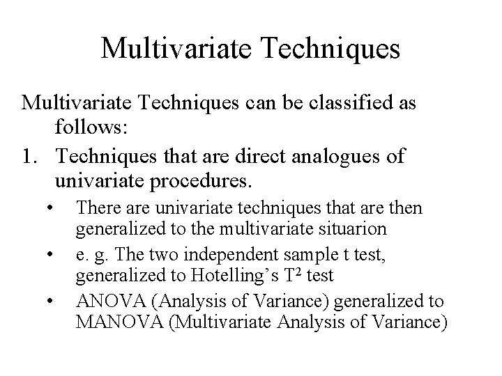 Multivariate Techniques can be classified as follows: 1. Techniques that are direct analogues of