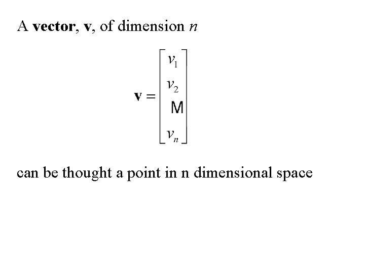 A vector, v, of dimension n can be thought a point in n dimensional