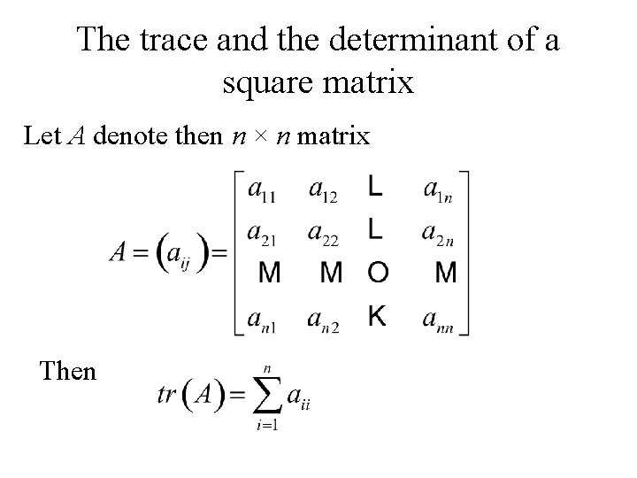 The trace and the determinant of a square matrix Let A denote then n