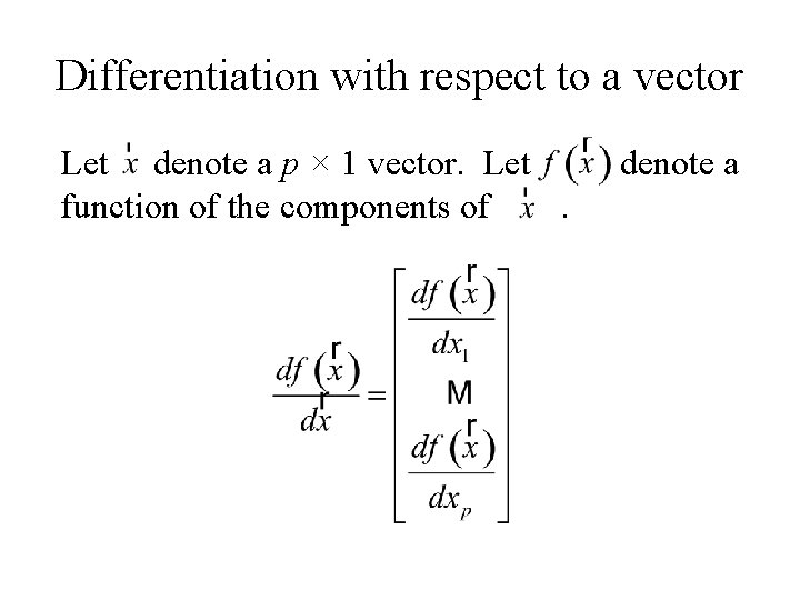 Differentiation with respect to a vector Let denote a p × 1 vector. Let