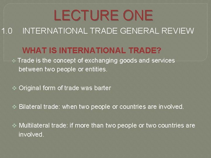 LECTURE ONE 1. 0 INTERNATIONAL TRADE GENERAL REVIEW WHAT IS INTERNATIONAL TRADE? v Trade