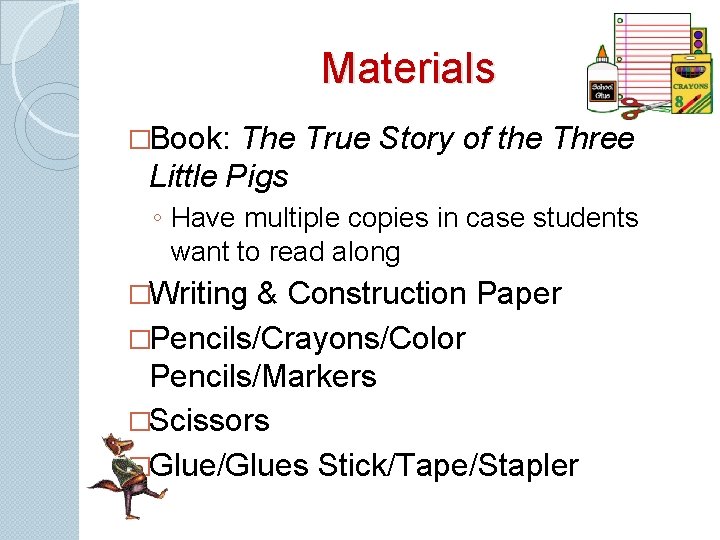 Materials �Book: The True Story of the Three Little Pigs ◦ Have multiple copies